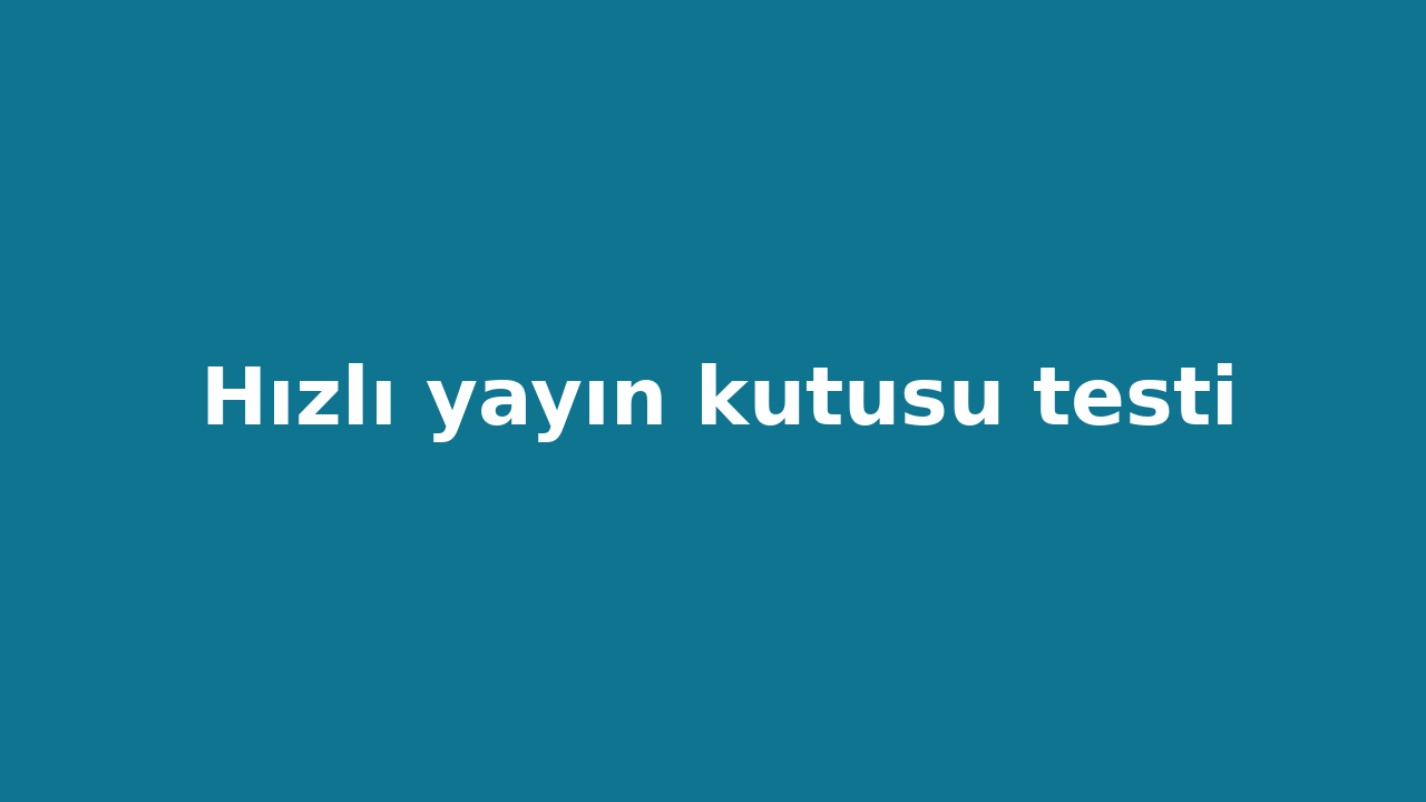 Hızlı yayın kutusu testi